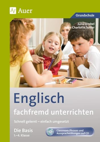 Englisch fachfremd unterrichten - Die Basis 1-4: Schnell gelernt - einfach umgesetzt (1. bis 4. Klasse) (Fachfremd unterrichten Grundschule)
